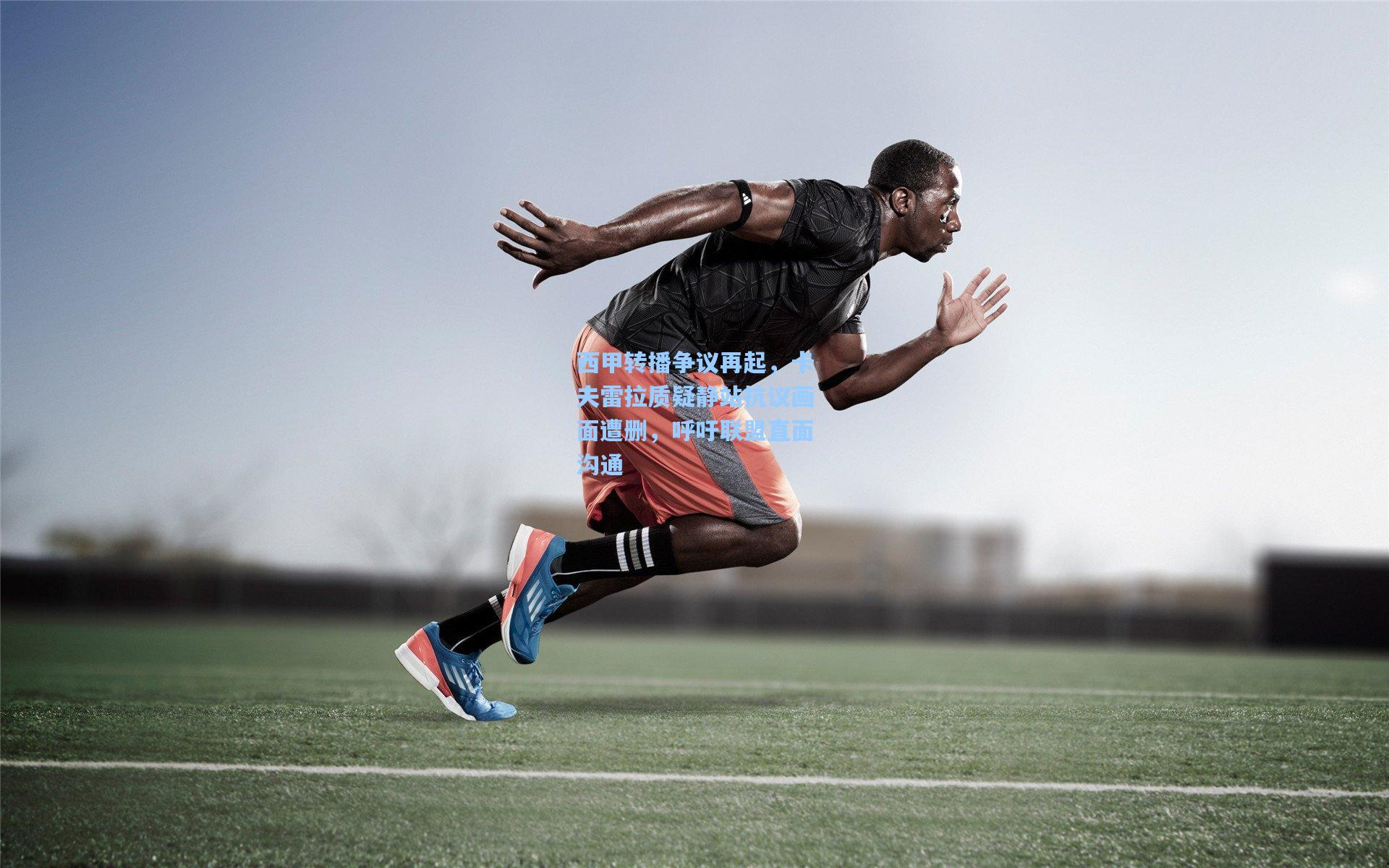 爱游戏官方网站|西甲转播争议再起，卡夫雷拉质疑静站抗议画面遭删，呼吁联盟直面沟通