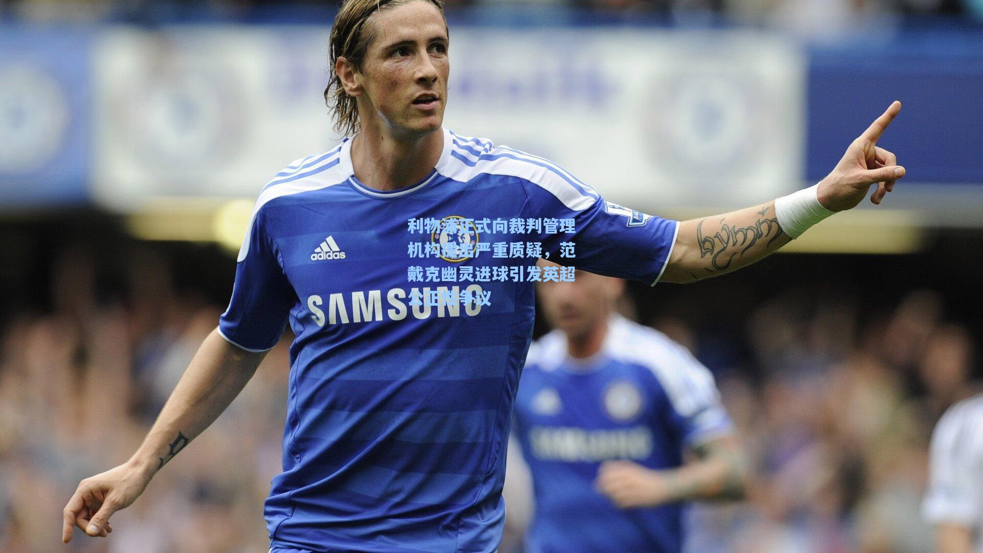 AYX SPORTS：利物浦正式向裁判管理机构提出严重质疑，范戴克幽灵进球引发英超公正性争议